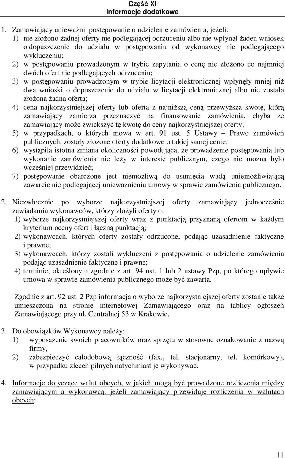 wykonawcy nie podlegającego wykluczeniu; 2) w postępowaniu prowadzonym w trybie zapytania o cenę nie złoŝono co najmniej dwóch ofert nie podlegających odrzuceniu; 3) w postępowaniu prowadzonym w