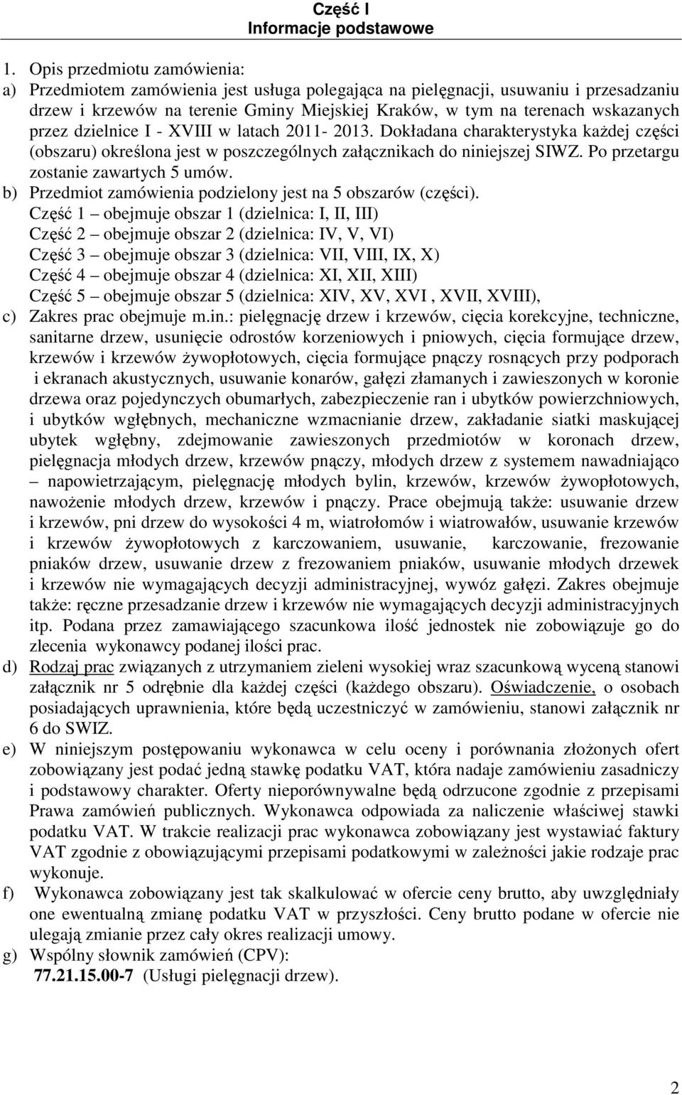 przez dzielnice I - XVIII w latach 2011-2013. Dokładana charakterystyka kaŝdej części (obszaru) określona jest w poszczególnych załącznikach do niniejszej SIWZ. Po przetargu zostanie zawartych 5 umów.