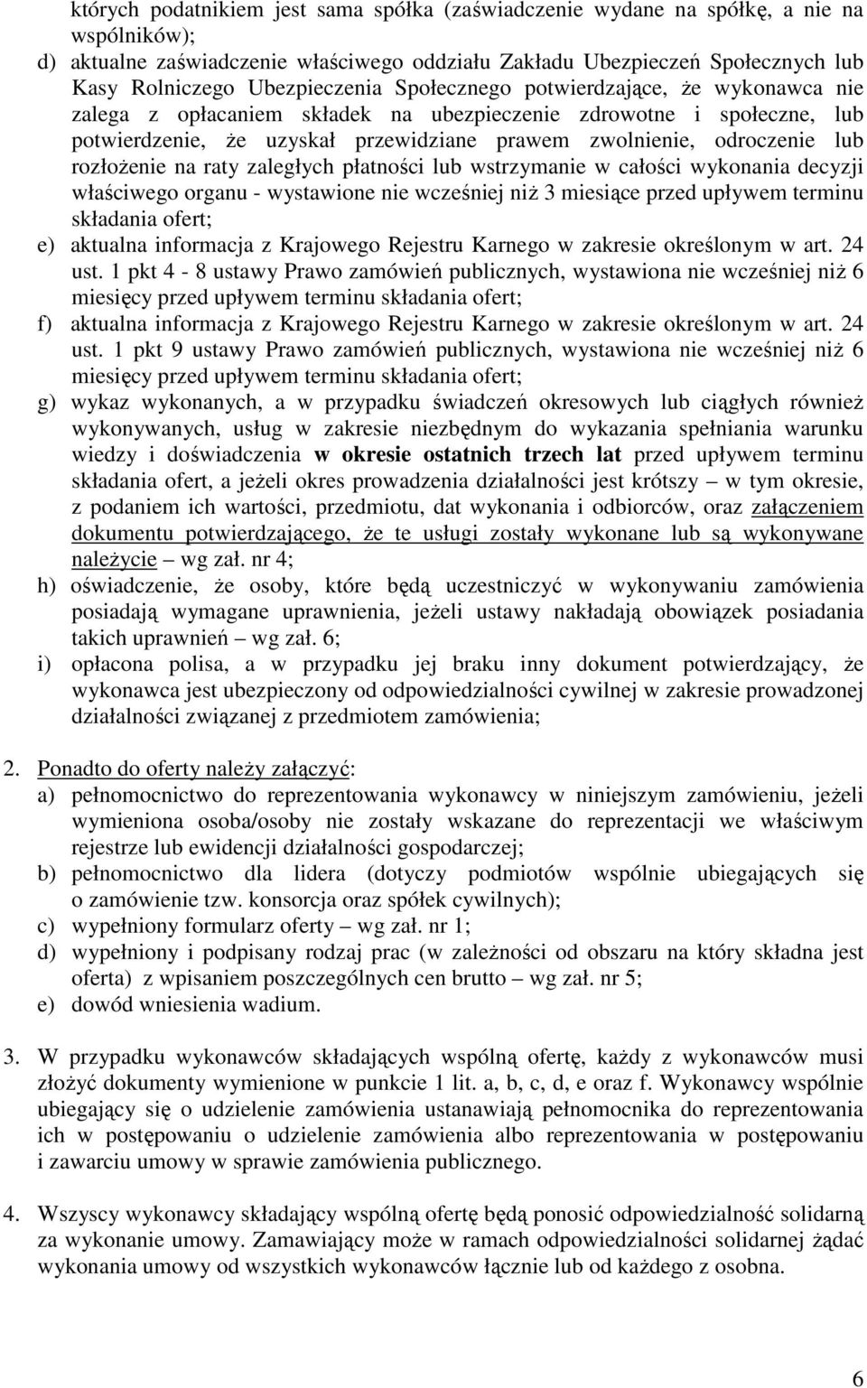 lub rozłoŝenie na raty zaległych płatności lub wstrzymanie w całości wykonania decyzji właściwego organu - wystawione nie wcześniej niŝ 3 miesiące przed upływem terminu składania ofert; e) aktualna