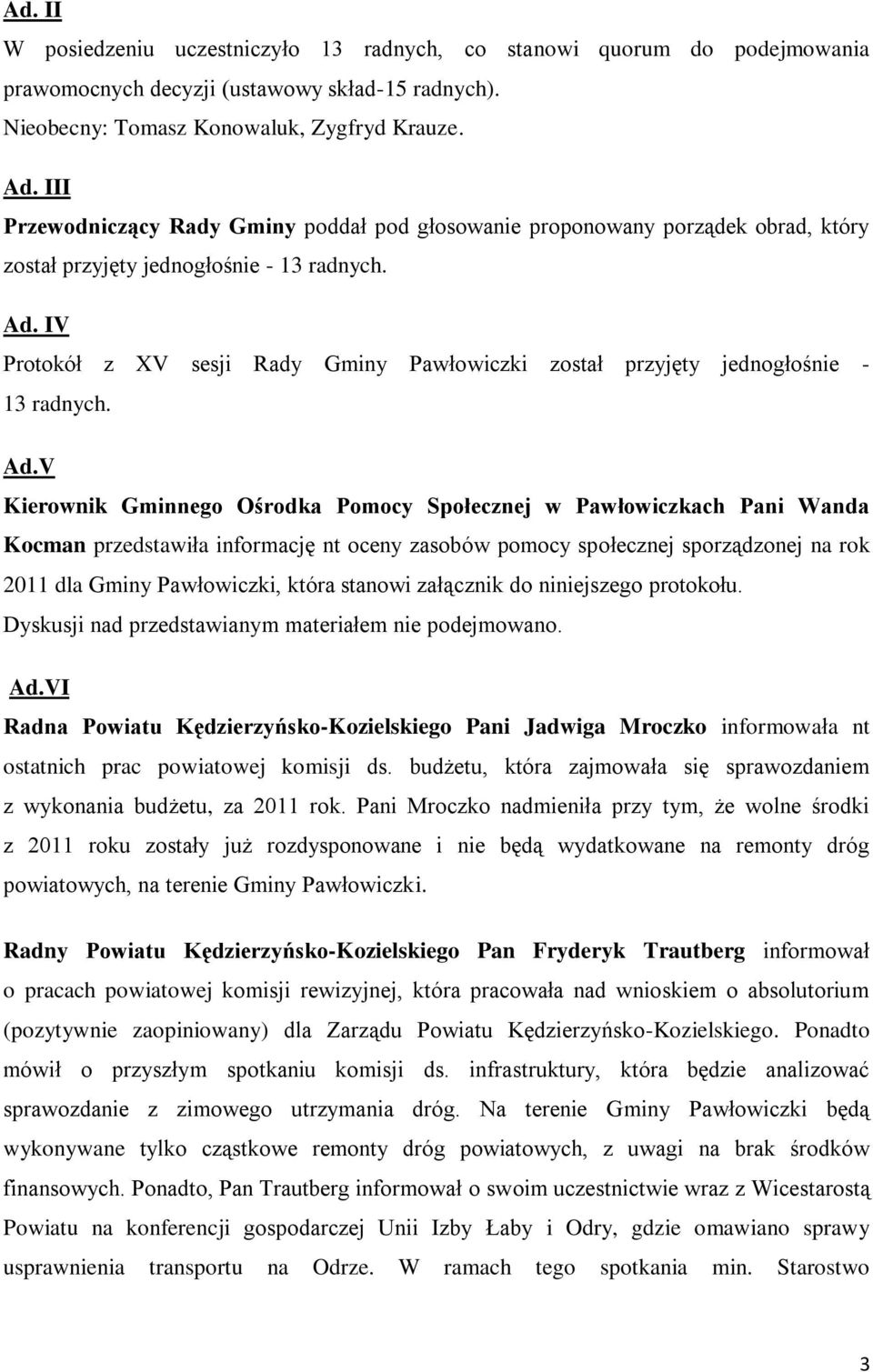 IV Protokół z XV sesji Rady Gminy Pawłowiczki został przyjęty jednogłośnie - 13 radnych. Ad.