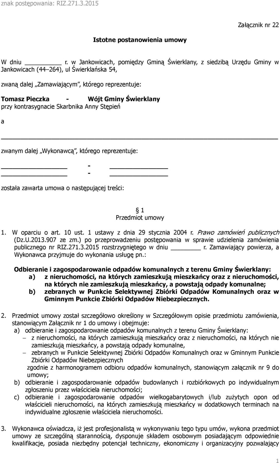 przy kontrasygnacie Skarbnika Anny Stępień a zwanym dalej Wykonawcą, którego reprezentuje: - - została zawarta umowa o następującej treści: 1 Przedmiot umowy 1. W oparciu o art. 10 ust.