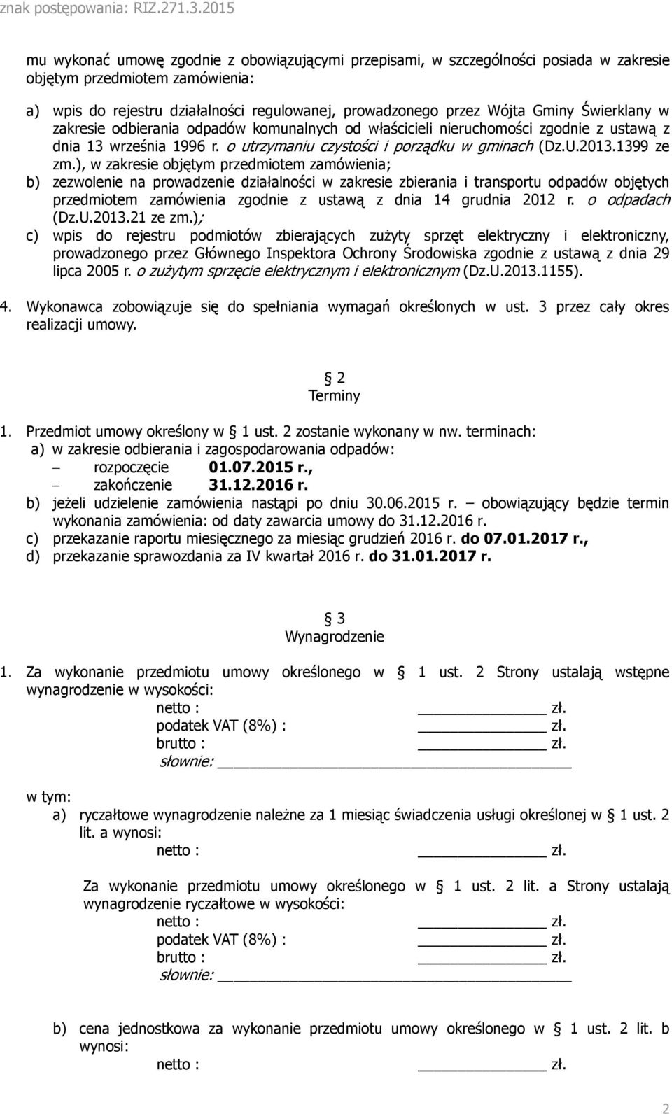 ), w zakresie objętym przedmiotem zamówienia; b) zezwolenie na prowadzenie działalności w zakresie zbierania i transportu odpadów objętych przedmiotem zamówienia zgodnie z ustawą z dnia 14 grudnia