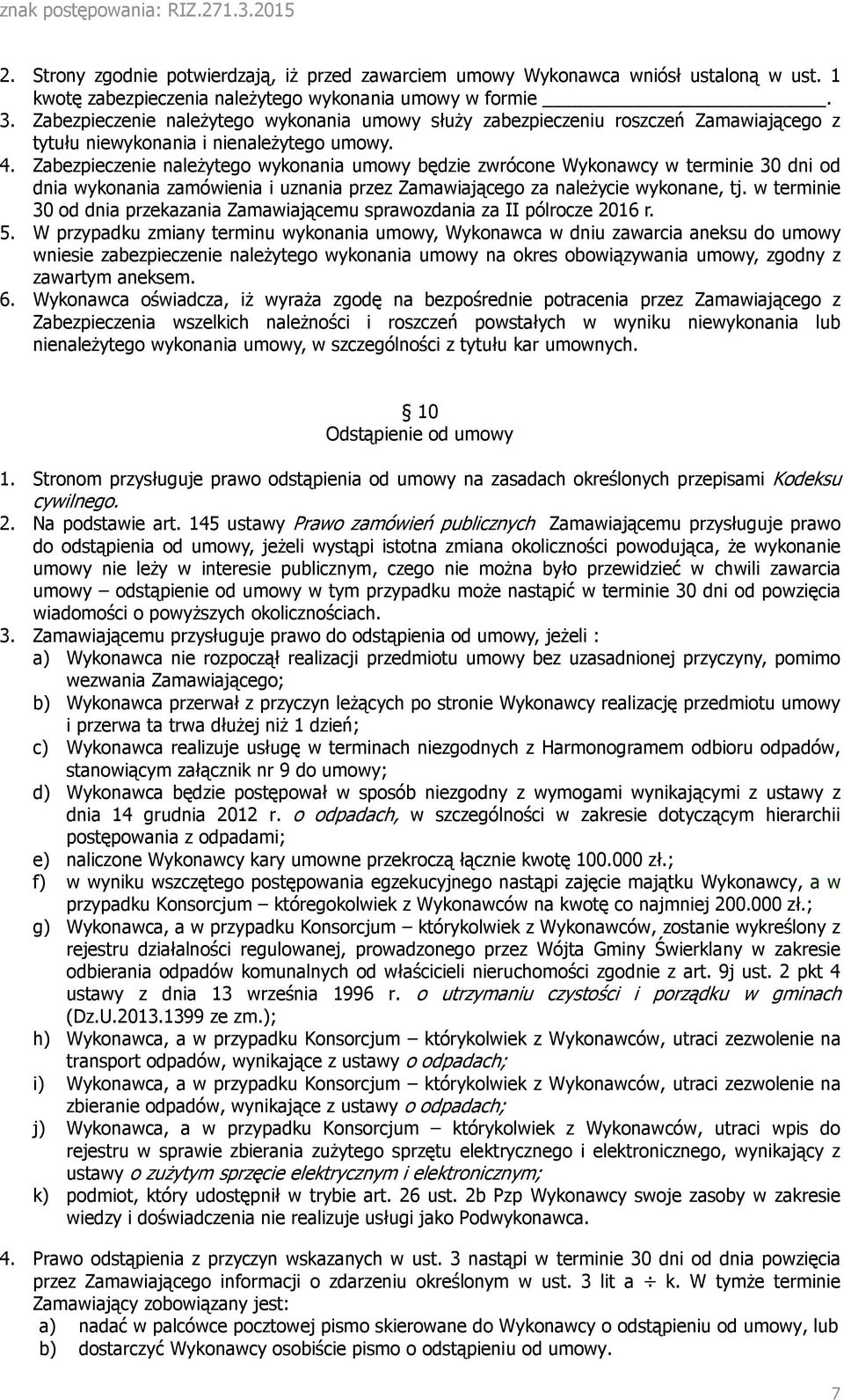 Zabezpieczenie należytego wykonania umowy będzie zwrócone Wykonawcy w terminie 30 dni od dnia wykonania zamówienia i uznania przez Zamawiającego za należycie wykonane, tj.