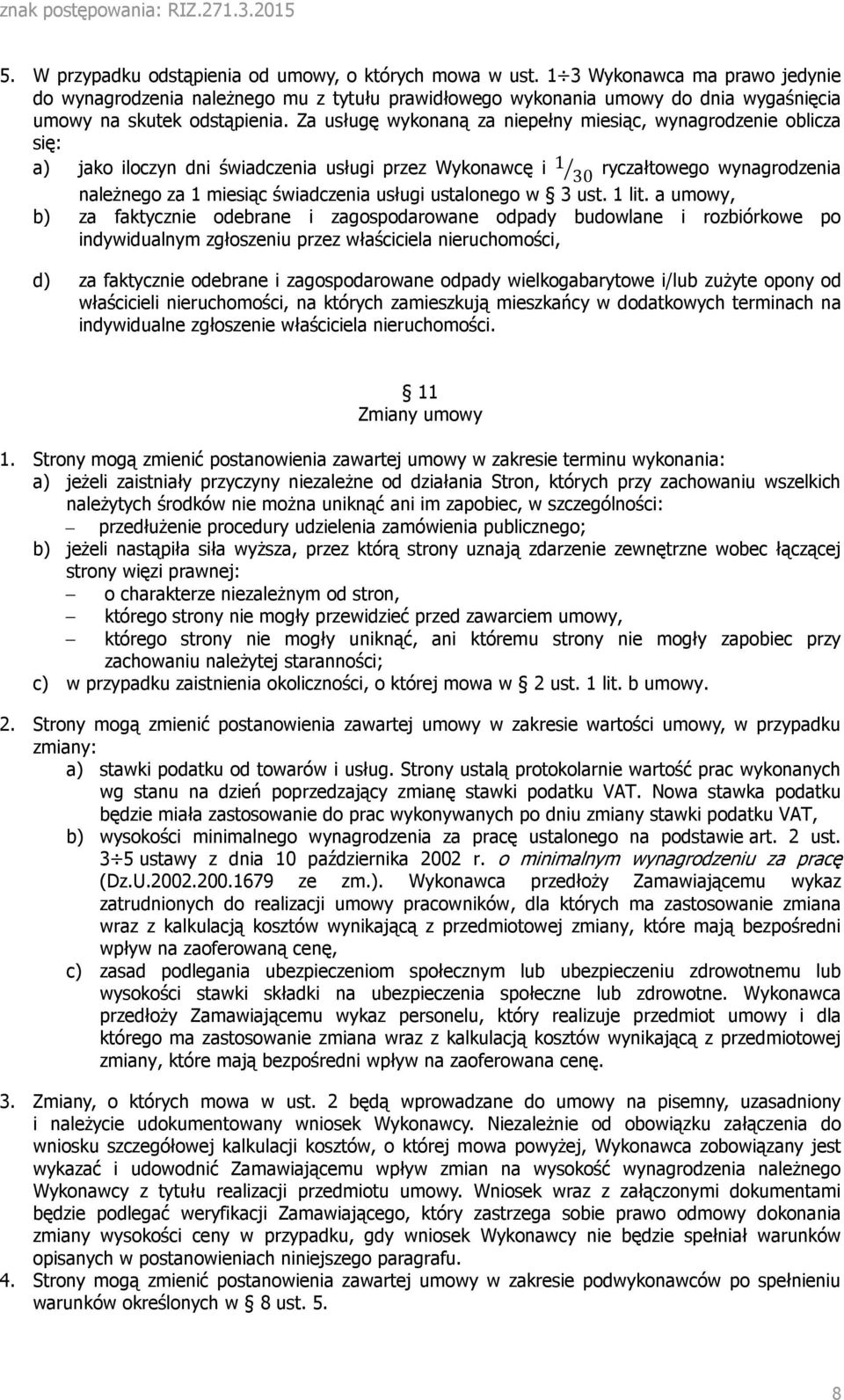 Za usługę wykonaną za niepełny miesiąc, wynagrodzenie oblicza się: a) jako iloczyn dni świadczenia usługi przez Wykonawcę i 1 30 ryczałtowego wynagrodzenia należnego za 1 miesiąc świadczenia usługi