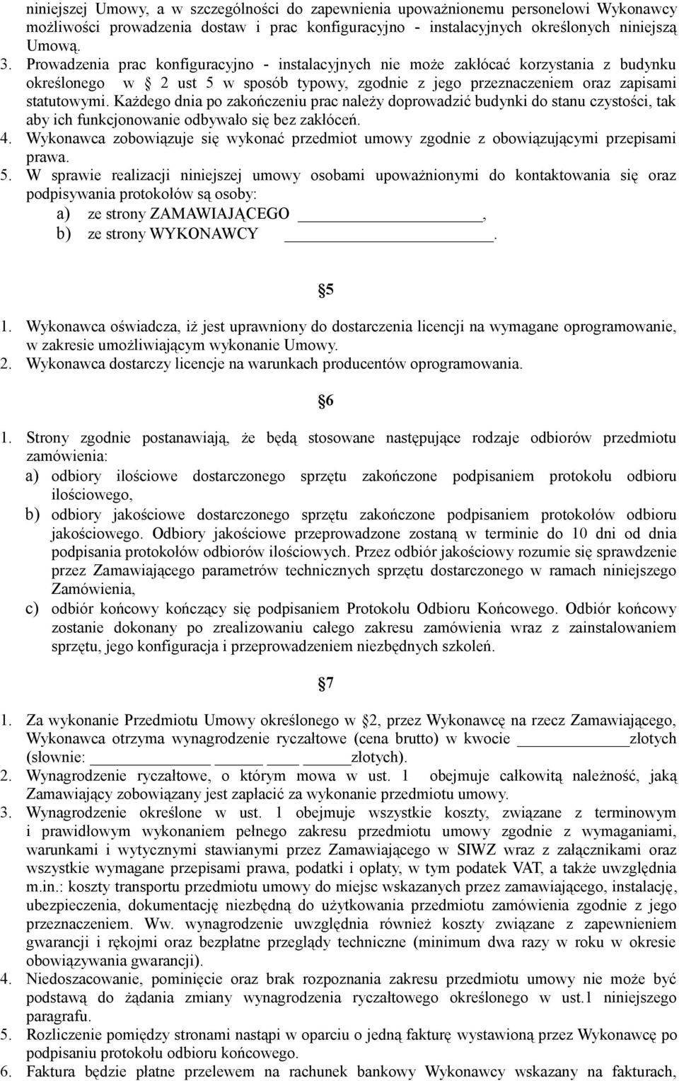 Każdego dnia po zakończeniu prac należy doprowadzić budynki do stanu czystości, tak aby ich funkcjonowanie odbywało się bez zakłóceń. 4.