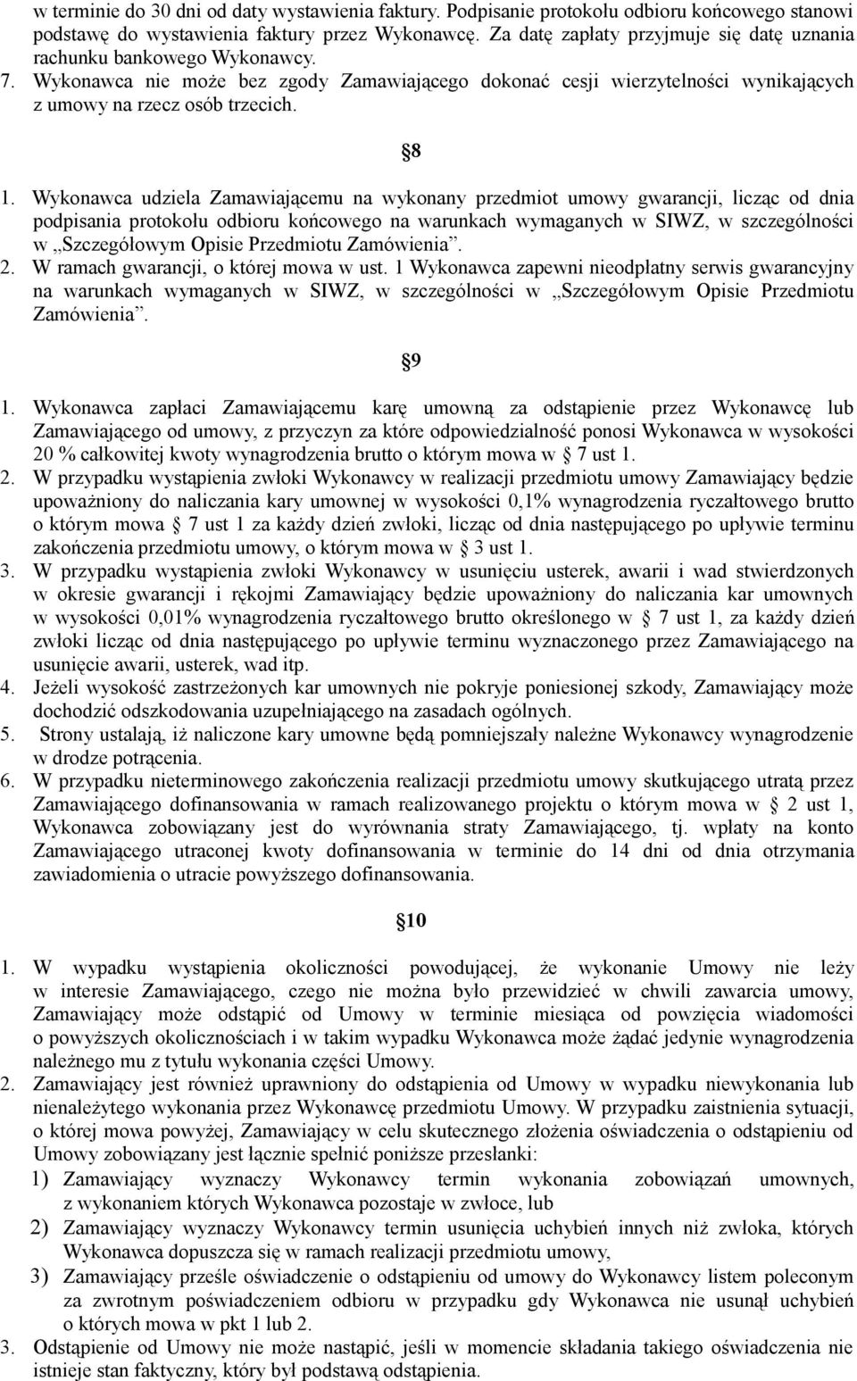 Wykonawca udziela Zamawiającemu na wykonany przedmiot umowy gwarancji, licząc od dnia podpisania protokołu odbioru końcowego na warunkach wymaganych w SIWZ, w szczególności w Szczegółowym Opisie