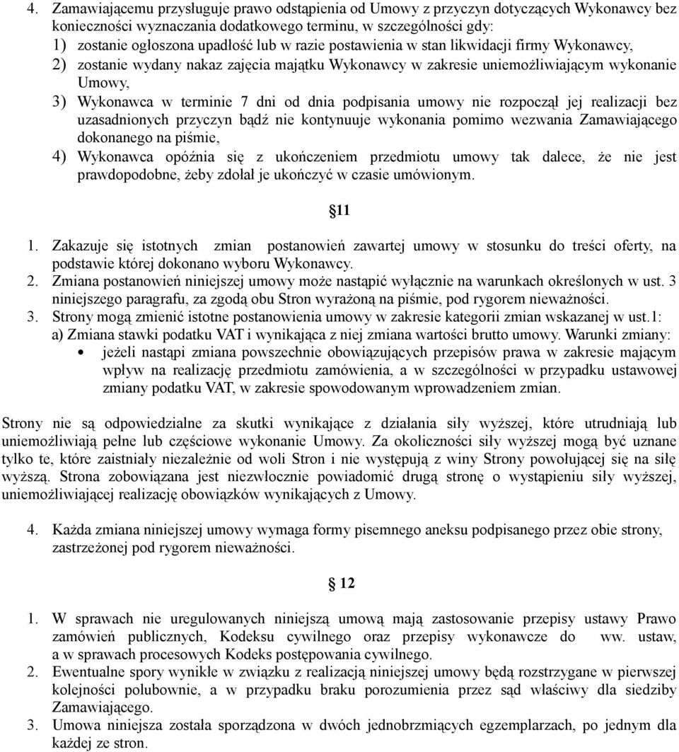 umowy nie rozpoczął jej realizacji bez uzasadnionych przyczyn bądź nie kontynuuje wykonania pomimo wezwania Zamawiającego dokonanego na piśmie, 4) Wykonawca opóźnia się z ukończeniem przedmiotu umowy