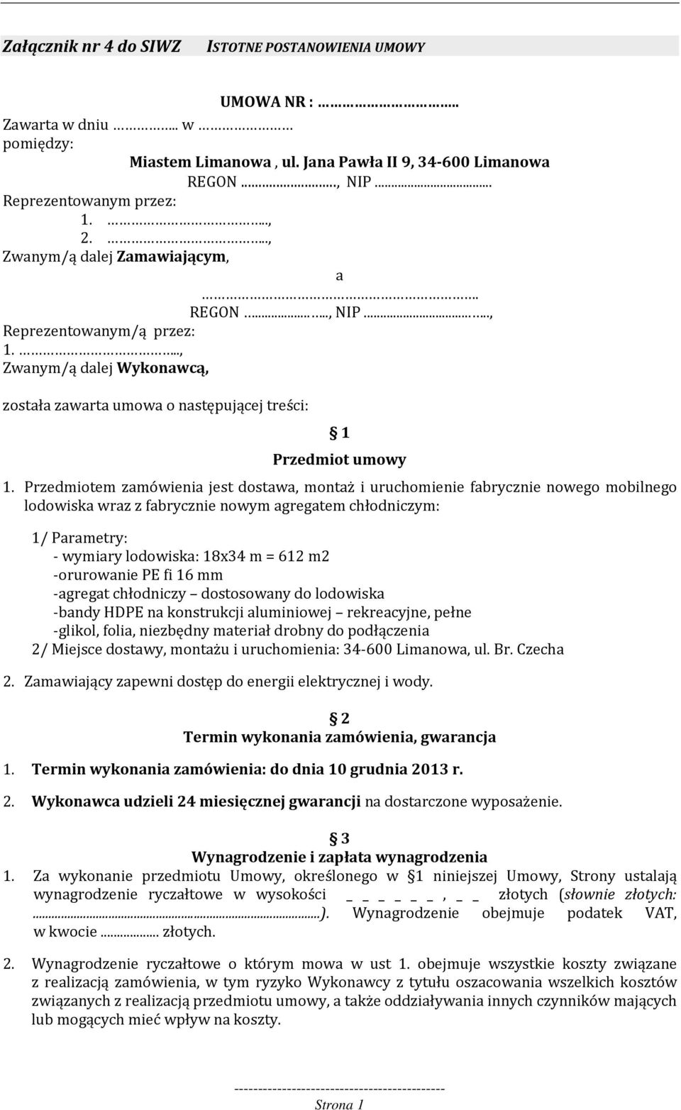 Przedmiotem zamówienia jest dostawa, montaż i uruchomienie fabrycznie nowego mobilnego lodowiska wraz z fabrycznie nowym agregatem chłodniczym: 1/ Parametry: - wymiary lodowiska: 18x34 m = 612 m2