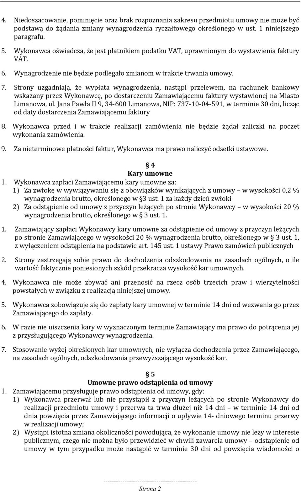 Strony uzgadniają, że wypłata wynagrodzenia, nastąpi przelewem, na rachunek bankowy wskazany przez Wykonawcę, po dostarczeniu Zamawiającemu faktury wystawionej na Miasto Limanowa, ul.