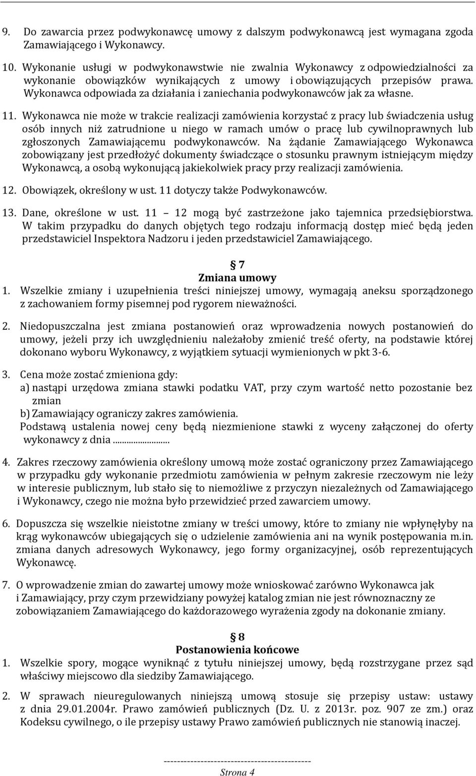 Wykonawca odpowiada za działania i zaniechania podwykonawców jak za własne. 11.