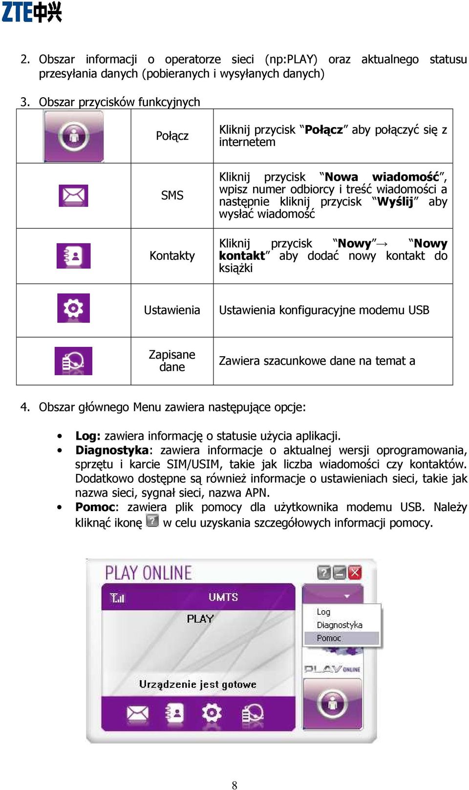 przycisk Wyślij aby wysłać wiadomość Kliknij przycisk Nowy Nowy kontakt aby dodać nowy kontakt do ksiąŝki Ustawienia Ustawienia konfiguracyjne modemu USB Zapisane dane Zawiera szacunkowe dane na