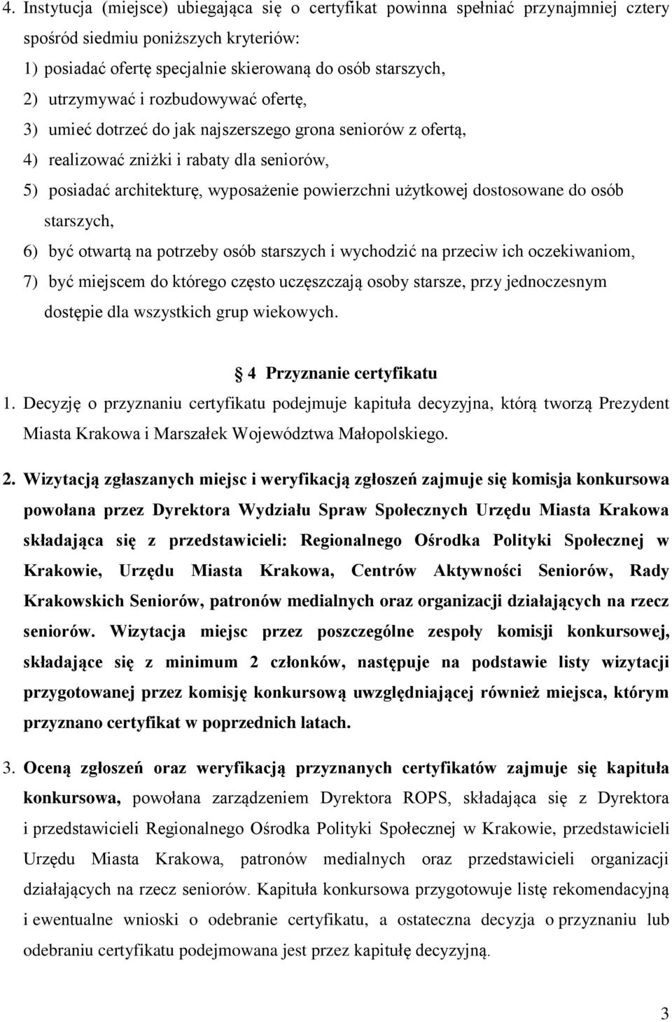 dostosowane do osób starszych, 6) być otwartą na potrzeby osób starszych i wychodzić na przeciw ich oczekiwaniom, 7) być miejscem do którego często uczęszczają osoby starsze, przy jednoczesnym