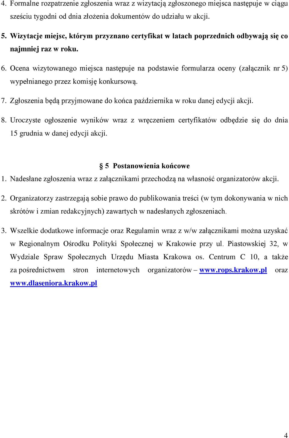 Ocena wizytowanego miejsca następuje na podstawie formularza oceny (załącznik nr 5) wypełnianego przez komisję konkursową. 7.