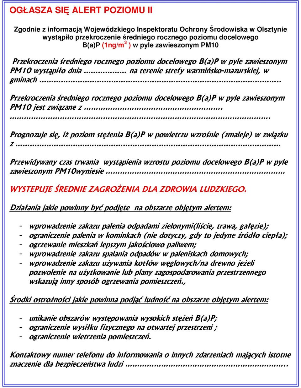 . Prognozuje się, iż poziom stężenia B(a)P w powietrzu wzrośnie (zmaleje) w związku z Przewidywany czas trwania wystąpienia wzrostu poziomu docelowego B(a)P w pyle zawieszonym PM10wyniesie WYSTEPUJE