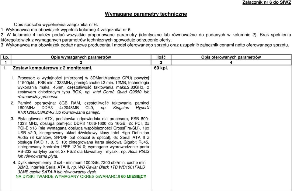 Brak spełnienia któregokolwiek z wymaganych parametrów technicznych spowoduje odrzucenie oferty. 3.