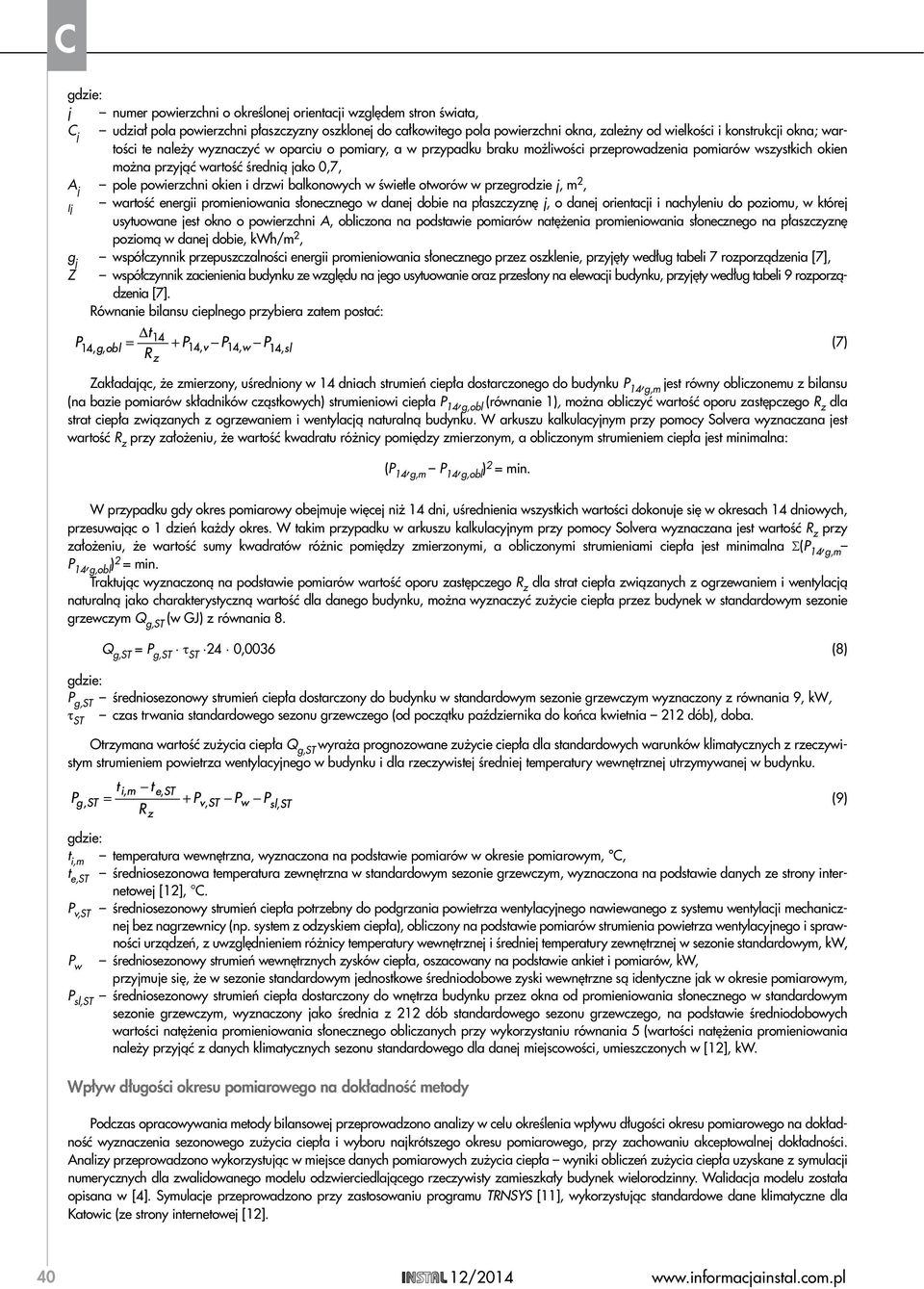 balkonowych w świetle otworów w przegrodzie j, m 2, Ij wartość energii promieniowania słonecznego w danej dobie na płaszczyznę j, o danej orientacji i nachyleniu do poziomu, w której usytuowane jest