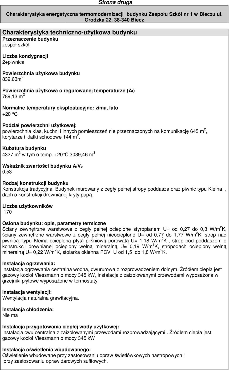 m 2, korytarze i klatki schodowe 144 m 2. Kubatura budynku 4327 m 3 w tym o temp. +20 C 3039,46 m 3 Wskaźnik zwartości budynku A/Ve 0,53 Rodzaj konstrukcji budynku Konstrukcja tradycyjna.