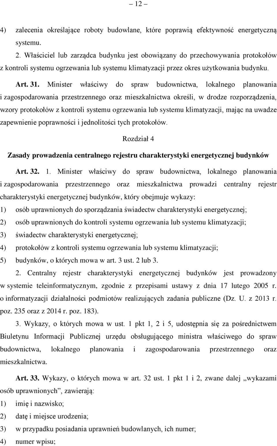 Minister właściwy do spraw budownictwa, lokalnego planowania i zagospodarowania przestrzennego oraz mieszkalnictwa określi, w drodze rozporządzenia, wzory protokołów z kontroli systemu ogrzewania lub