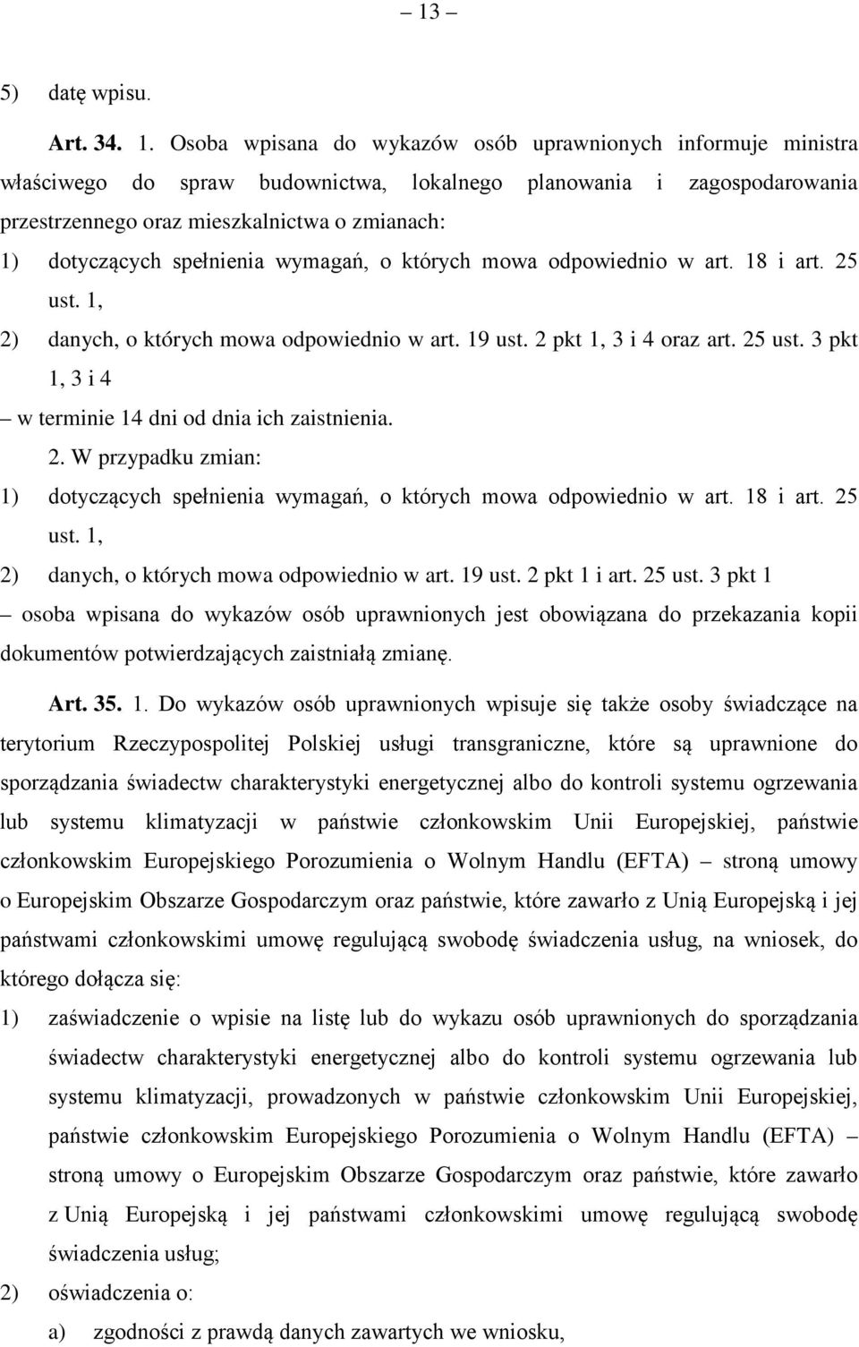 spełnienia wymagań, o których mowa odpowiednio w art. 18 i art. 25 ust. 1, 2) danych, o których mowa odpowiednio w art. 19 ust. 2 pkt 1, 3 i 4 oraz art. 25 ust. 3 pkt 1, 3 i 4 w terminie 14 dni od dnia ich zaistnienia.