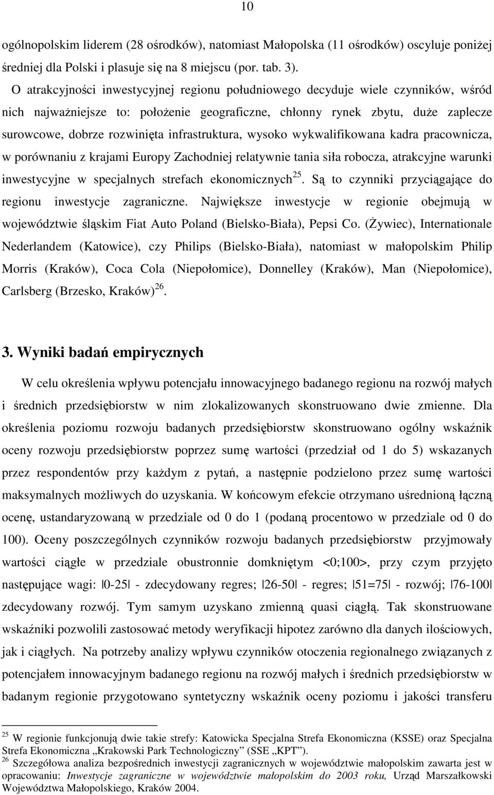 infrastruktura, wysoko wykwalifikowana kadra pracownicza, w porównaniu z krajami Europy Zachodniej relatywnie tania siła robocza, atrakcyjne warunki inwestycyjne w specjalnych strefach ekonomicznych