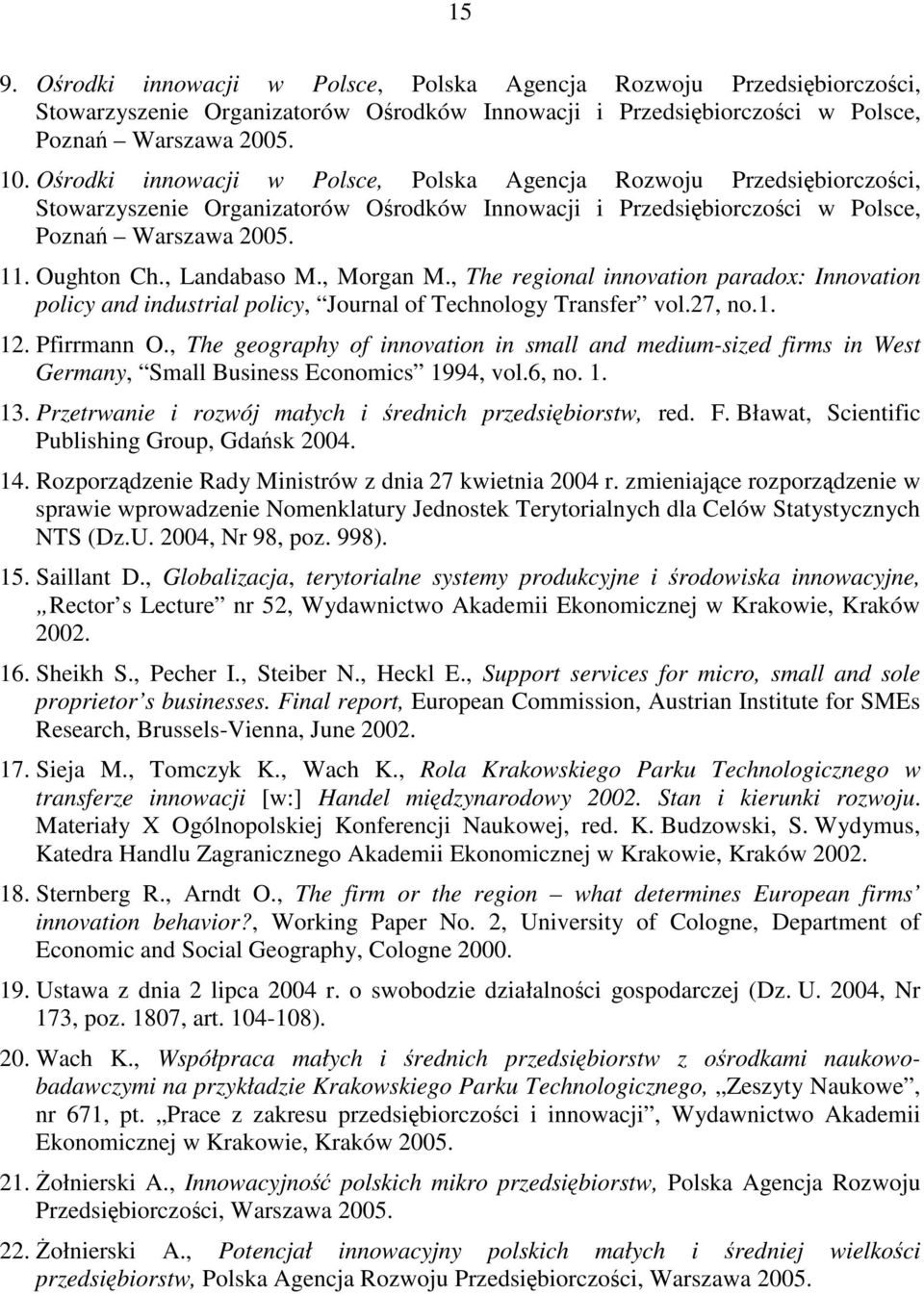 , Landabaso M., Morgan M., The regional innovation paradox: Innovation policy and industrial policy, Journal of Technology Transfer vol.27, no.1. 12. Pfirrmann O.