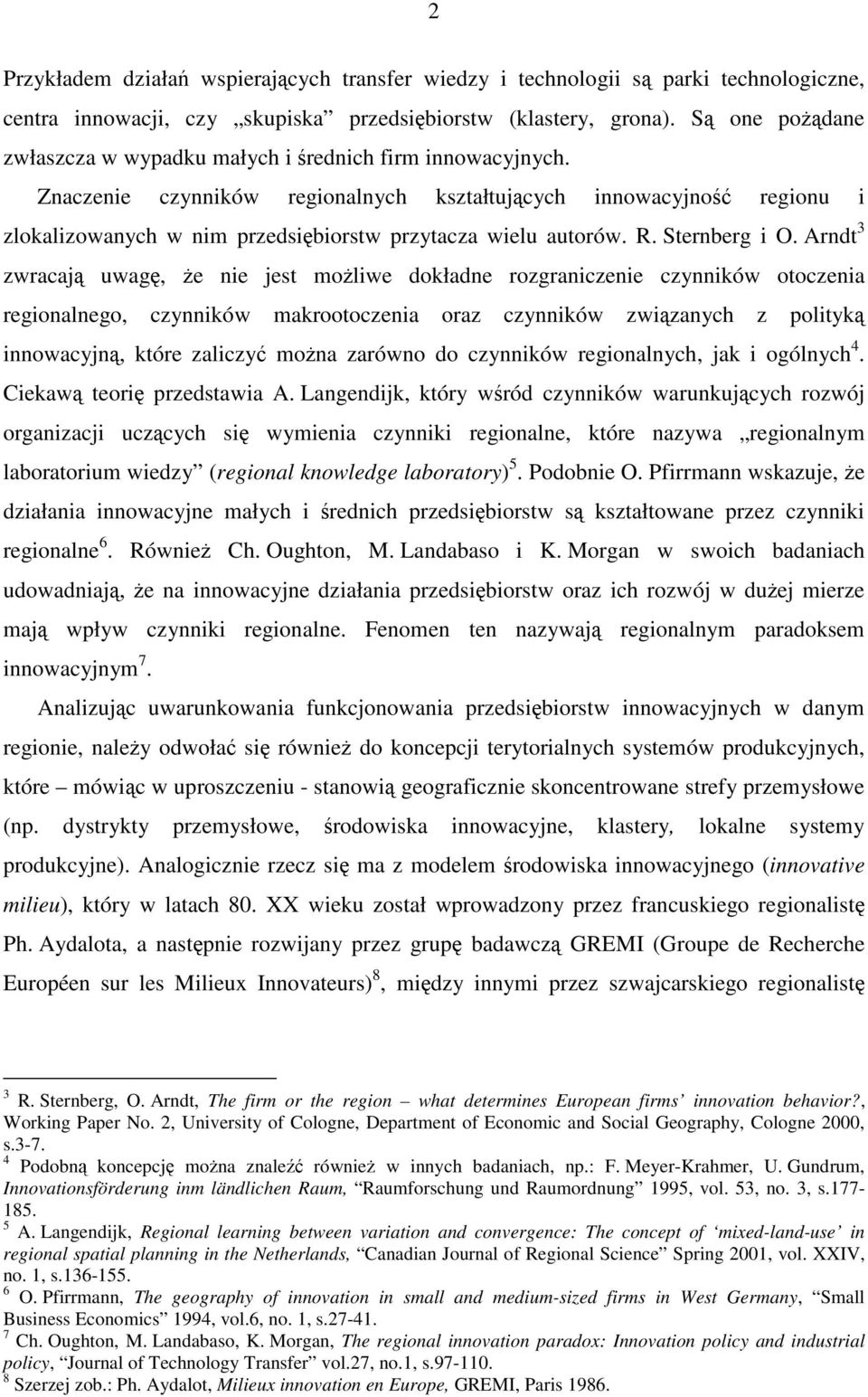 Znaczenie czynników regionalnych kształtujących innowacyjność regionu i zlokalizowanych w nim przedsiębiorstw przytacza wielu autorów. R. Sternberg i O.