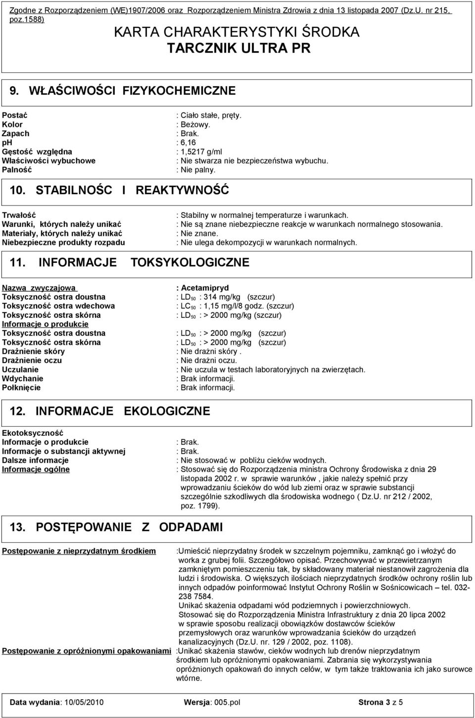 STABILNOŚC I REAKTYWNOŚĆ Trwałość Warunki, których należy unikać Materiały, których należy unikać Niebezpieczne produkty rozpadu : Stabilny w normalnej temperaturze i warunkach.