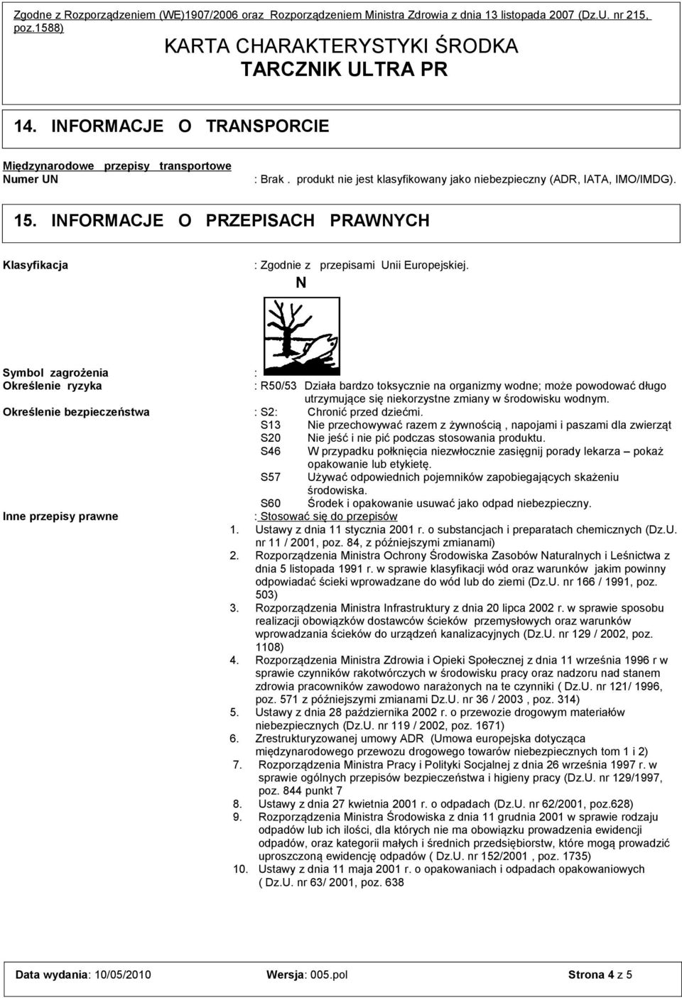 Symbol zagrożenia : Określenie ryzyka : R50/53 Działa bardzo toksycznie na organizmy wodne; może powodować długo utrzymujące się niekorzystne zmiany w środowisku wodnym.