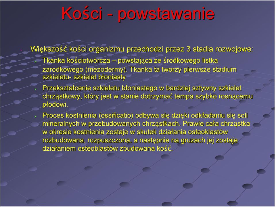 dotrzymać tempa szybko rosnącemu płodowi. Proces kostnienia (ossificatio) odbywa się dzięki odkładaniu się soli mineralnych w przebudowanych chrząstkach.