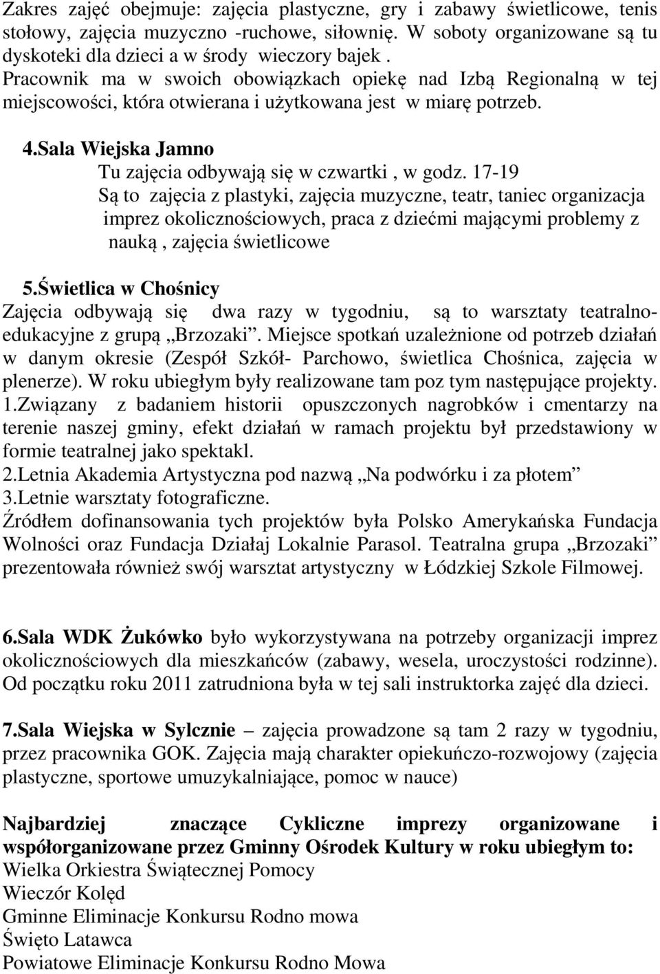 17-19 Są to zajęcia z plastyki, zajęcia muzyczne, teatr, taniec organizacja imprez okolicznościowych, praca z dziećmi mającymi problemy z nauką, zajęcia świetlicowe 5.