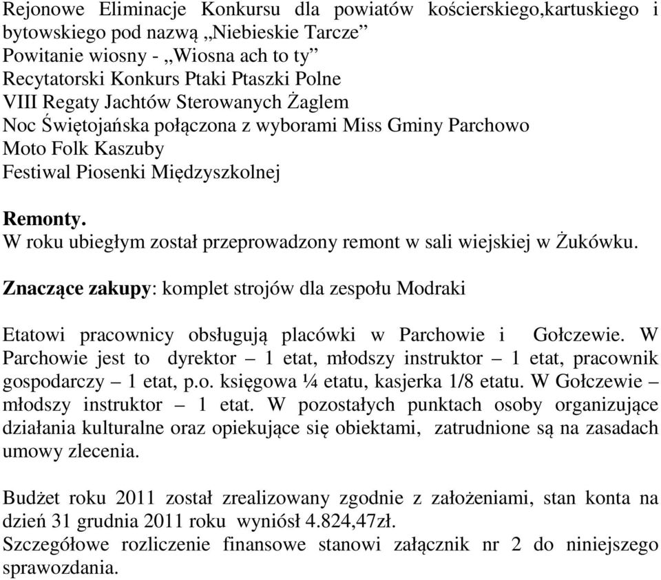 W roku ubiegłym został przeprowadzony remont w sali wiejskiej w Żukówku. Znaczące zakupy: komplet strojów dla zespołu Modraki Etatowi pracownicy obsługują placówki w Parchowie i Gołczewie.