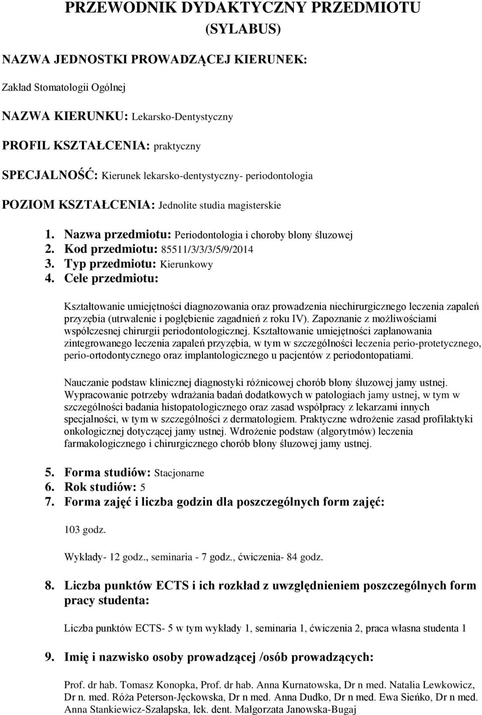 Typ przedmitu: Kierunkwy 4. Cele przedmitu: Kształtwanie umiejętnści diagnzwania raz prwadzenia niechirurgiczneg leczenia zapaleń przyzębia (utrwalenie i pgłębienie zagadnień z rku IV).