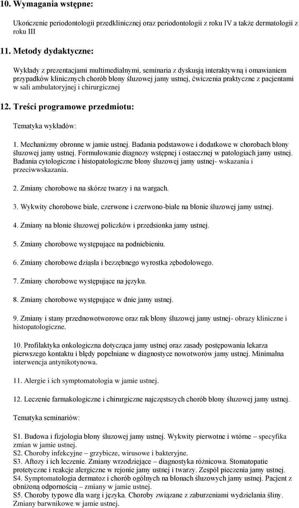 sali ambulatryjnej i chirurgicznej 12. Treści prgramwe przedmitu: Tematyka wykładów: 1. Mechanizmy brnne w jamie ustnej. Badania pdstawwe i ddatkwe w chrbach błny śluzwej jamy ustnej.