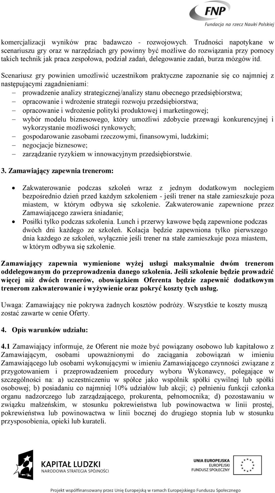 Scenariusz gry powinien umożliwić uczestnikom praktyczne zapoznanie się co najmniej z następującymi zagadnieniami: prowadzenie analizy strategicznej/analizy stanu obecnego przedsiębiorstwa;