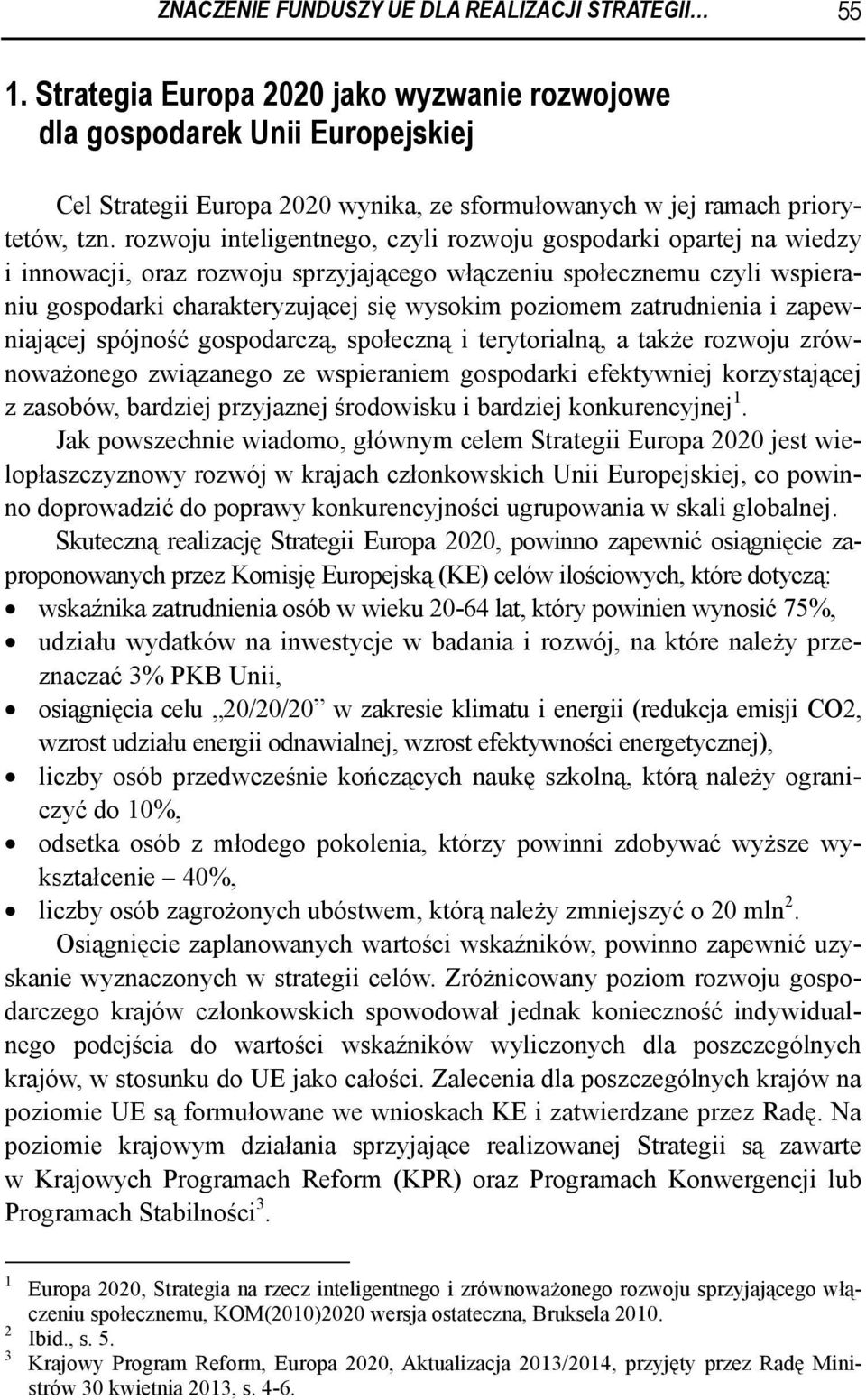 rozwoju inteligentnego, czyli rozwoju gospodarki opartej na wiedzy i innowacji, oraz rozwoju sprzyjającego włączeniu społecznemu czyli wspieraniu gospodarki charakteryzującej się wysokim poziomem