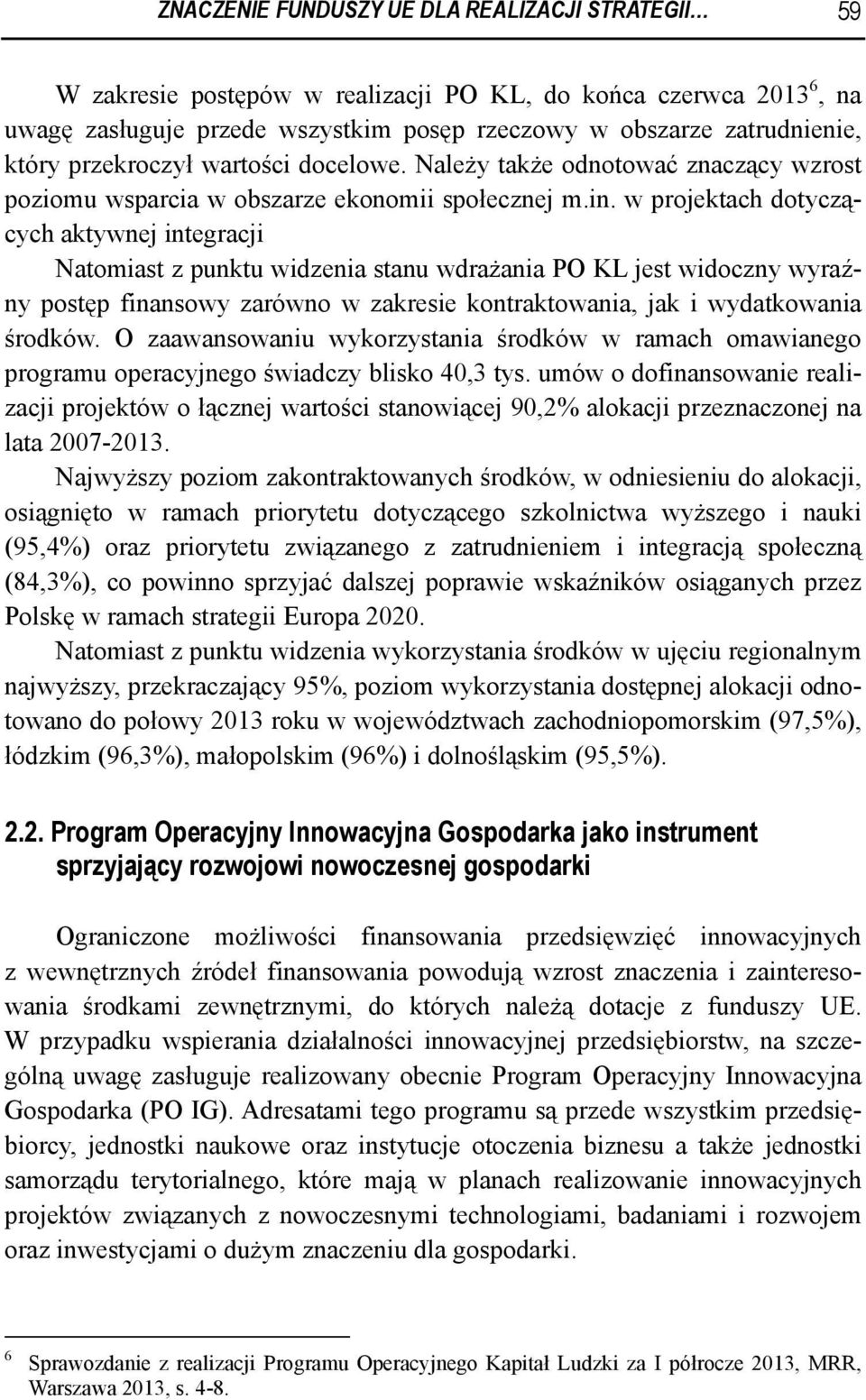 w projektach dotyczących aktywnej integracji Natomiast z punktu widzenia stanu wdrażania PO KL jest widoczny wyraźny postęp finansowy zarówno w zakresie kontraktowania, jak i wydatkowania środków.