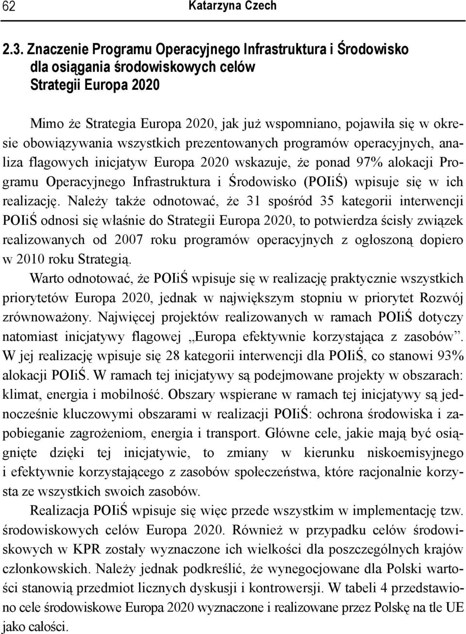 obowiązywania wszystkich prezentowanych programów operacyjnych, analiza flagowych inicjatyw Europa 2020 wskazuje, że ponad 97% alokacji Programu Operacyjnego Infrastruktura i Środowisko (POIiŚ)