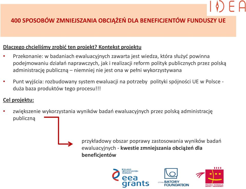 przez polską administrację publiczną niemniej nie jest ona w pełni wykorzystywana Punt wyjścia: rozbudowany system ewaluacji na potrzeby polityki spójności UE w Polsce - duża