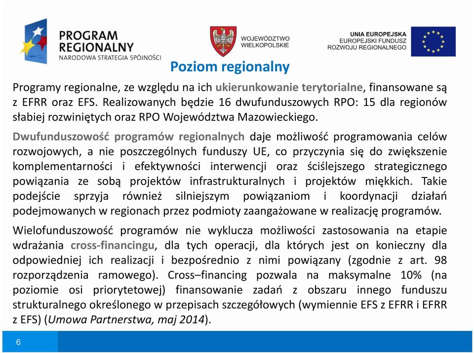 Dwufunduszowość programów regionalnych daje możliwość programowania celów rozwojowych, a nie poszczególnych funduszy UE, co przyczynia się do zwiększenie komplementarności i efektywności interwencji