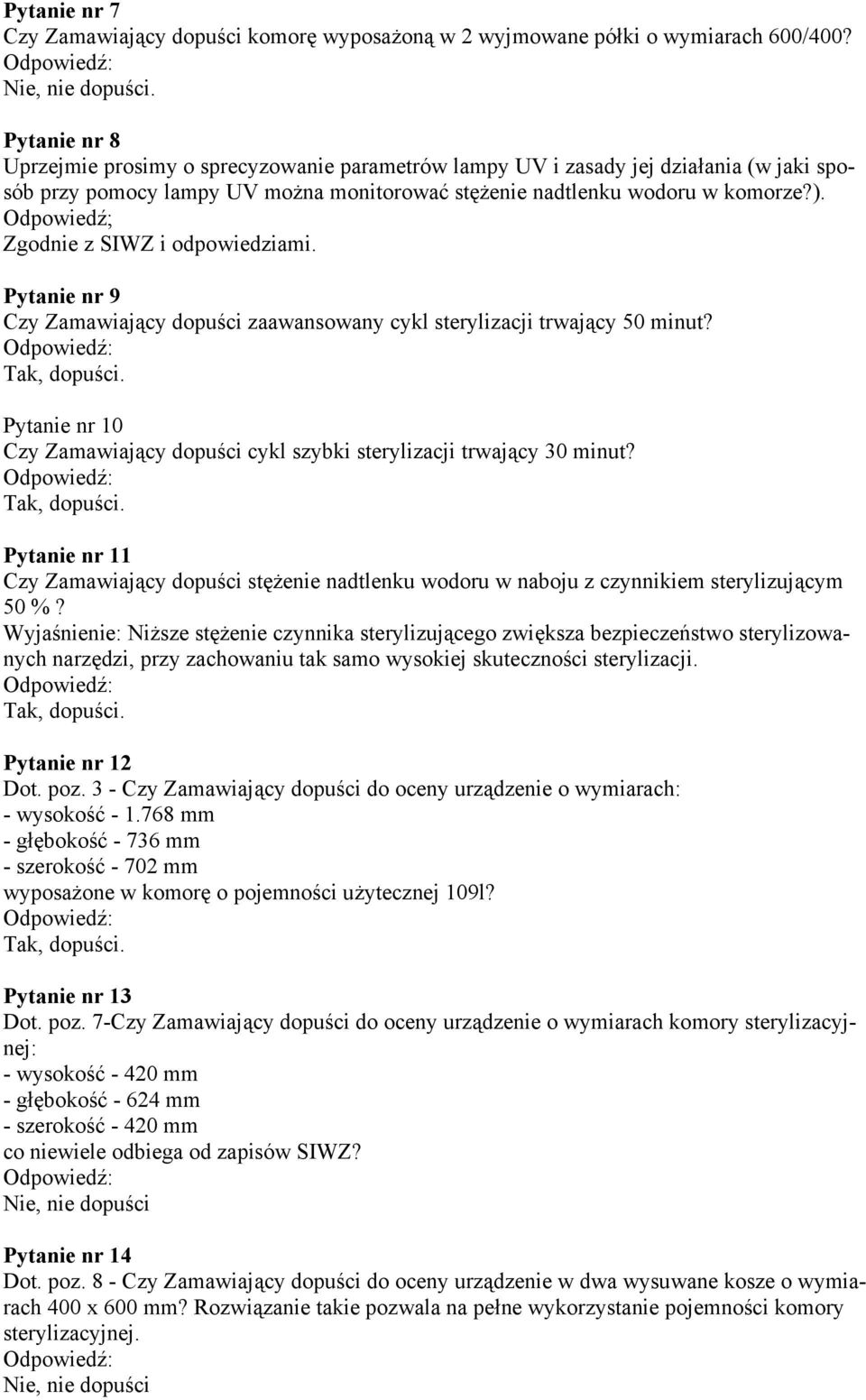 Odpowiedź; Zgodnie z SIWZ i odpowiedziami. Pytanie nr 9 Czy Zamawiający dopuści zaawansowany cykl sterylizacji trwający 50 minut?