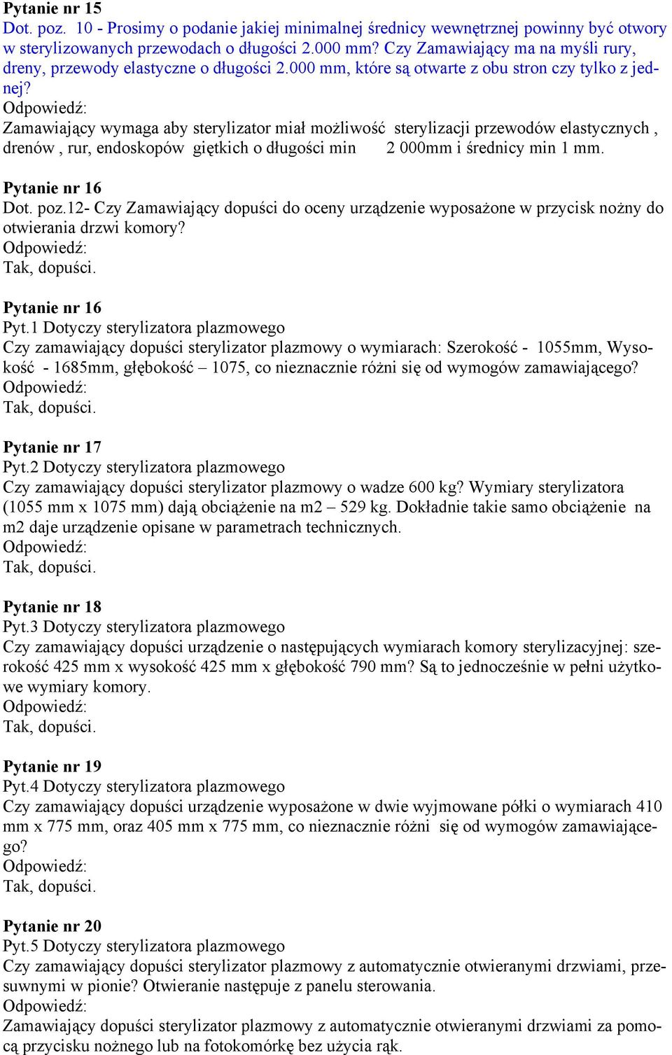 Zamawiający wymaga aby sterylizator miał możliwość sterylizacji przewodów elastycznych, drenów, rur, endoskopów giętkich o długości min 2 000mm i średnicy min 1 mm. Pytanie nr 16 Dot. poz.