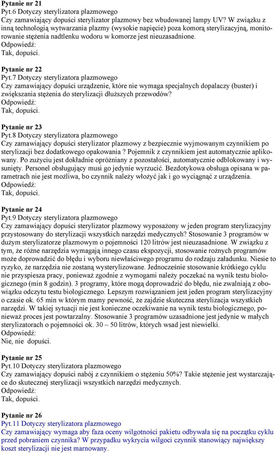 7 Dotyczy sterylizatora plazmowego Czy zamawiający dopuści urządzenie, które nie wymaga specjalnych dopalaczy (buster) i zwiększania stężenia do sterylizacji dłuższych przewodów? Pytanie nr 23 Pyt.