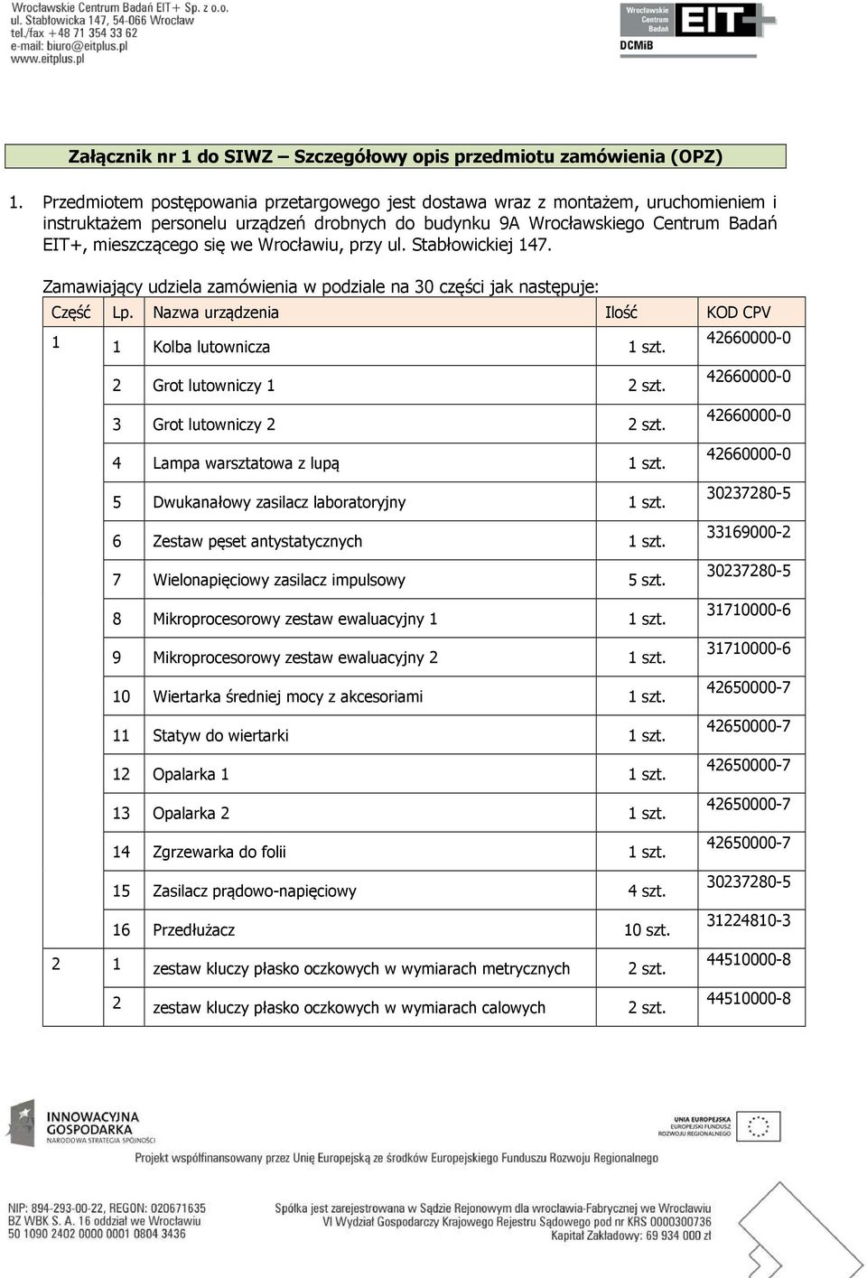 Wrocławiu, przy ul. Stabłowickiej 147. Zamawiający udziela zamówienia w podziale na 30 części jak następuje: Część Lp. Nazwa urządzenia Ilość KOD CPV 1 1 Kolba lutownicza 1 szt.