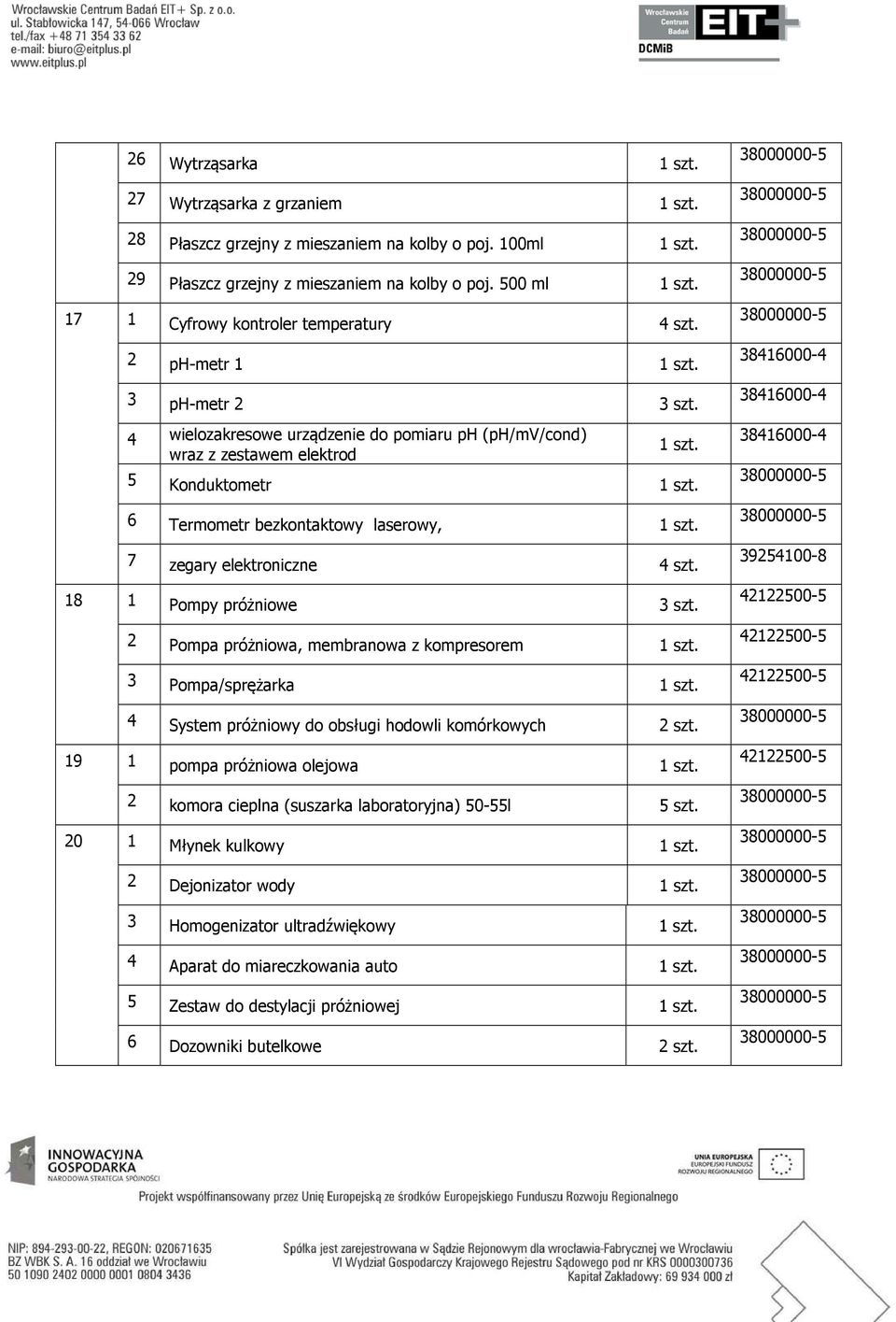 6 Termometr bezkontaktowy laserowy, 1 szt. 7 zegary elektroniczne 4 szt. 18 1 Pompy próżniowe 3 szt. 2 Pompa próżniowa, membranowa z kompresorem 1 szt. 3 Pompa/sprężarka 1 szt.