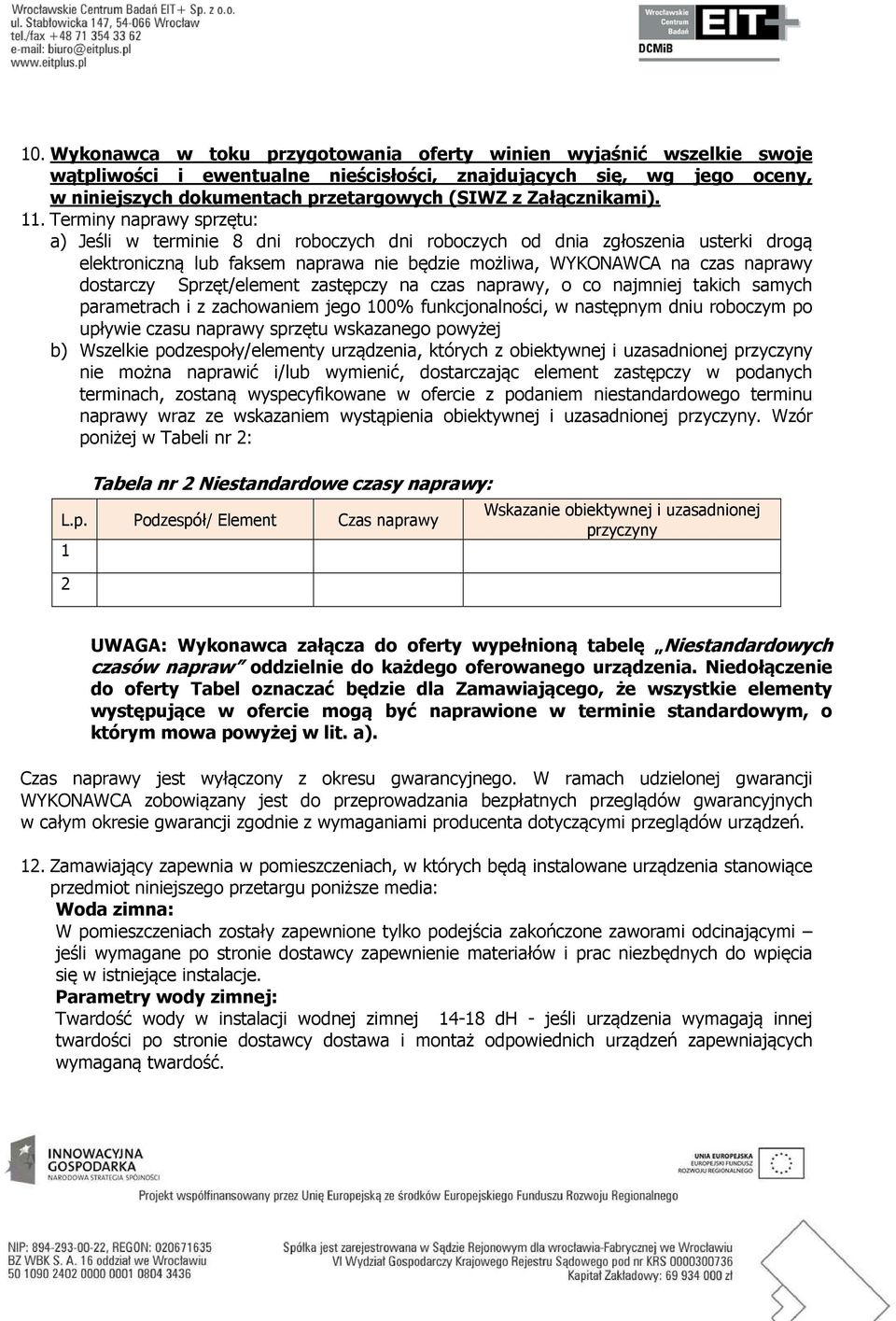 Terminy naprawy sprzętu: a) Jeśli w terminie 8 dni roboczych dni roboczych od dnia zgłoszenia usterki drogą elektroniczną lub faksem naprawa nie będzie możliwa, WYKONAWCA na czas naprawy dostarczy