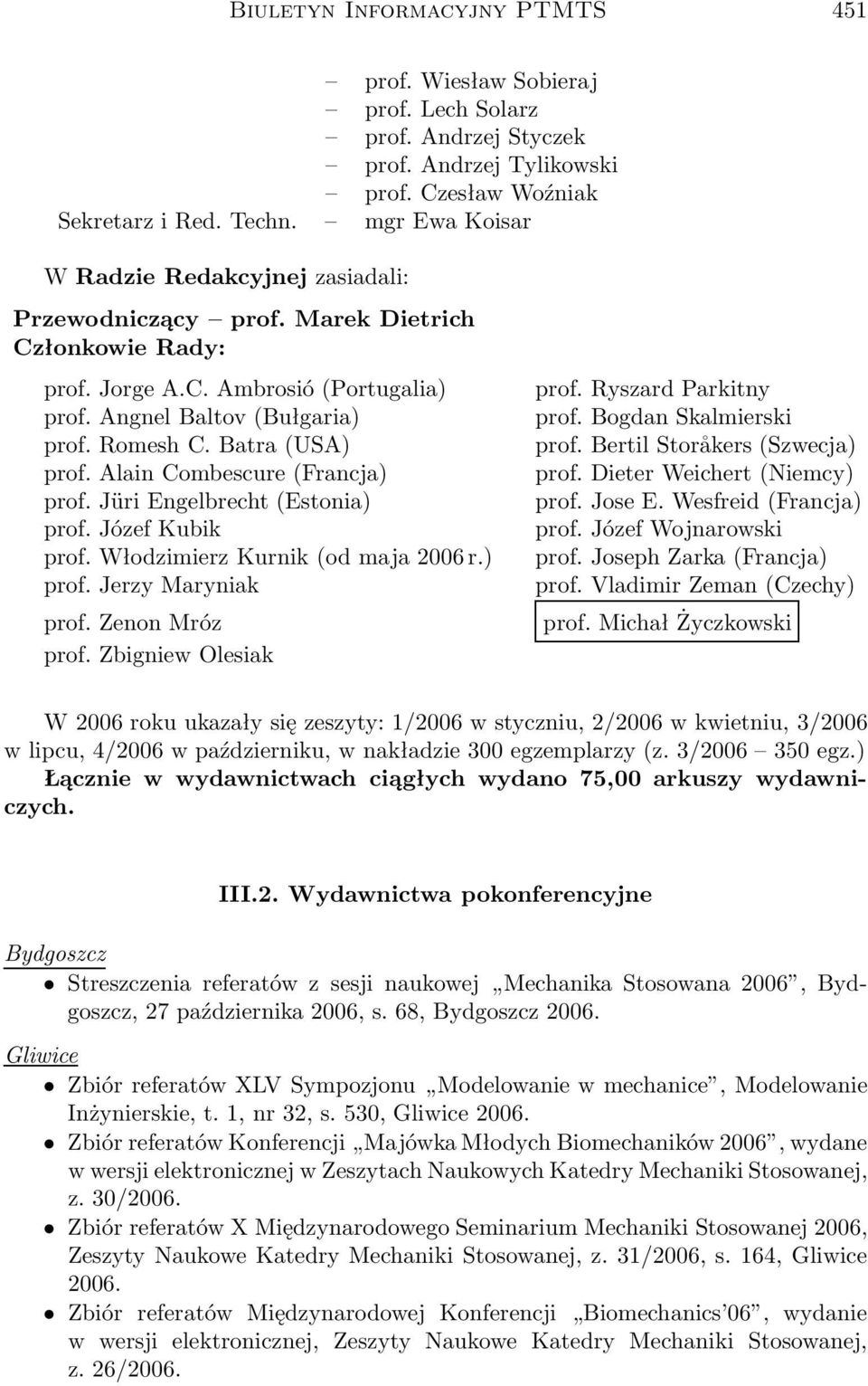 Bogdan Skalmierski prof. Romesh C. Batra(USA) prof. Bertil Storåkers(Szwecja) prof. Alain Combescure(Francja) prof. Dieter Weichert(Niemcy) prof. Jüri Engelbrecht(Estonia) prof. Jose E.