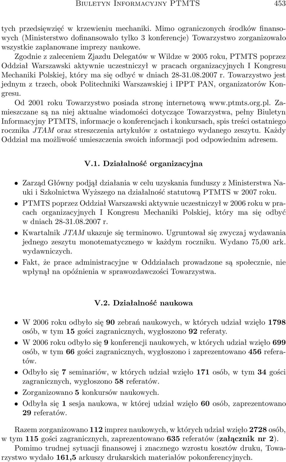 Zgodnie z zaleceniem Zjazdu Delegatów w Wildze w 2005 roku, PTMTS poprzez Oddział Warszawski aktywnie uczestniczył w pracach organizacyjnych I Kongresu Mechaniki Polskiej, który ma się odbyć w dniach