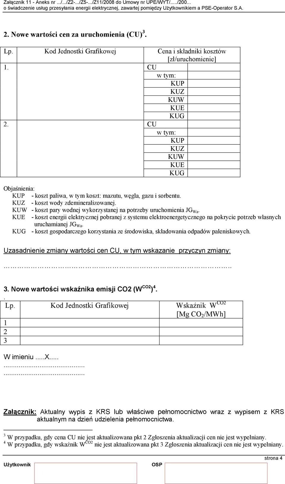 KUW - koszt pary wodnej wykorzystanej na potrzeby uruchomienia JG Wa. KUE - koszt energii elektrycznej pobranej z systemu elektroenergetycznego na pokrycie potrzeb własnych uruchamianej JG Wa.