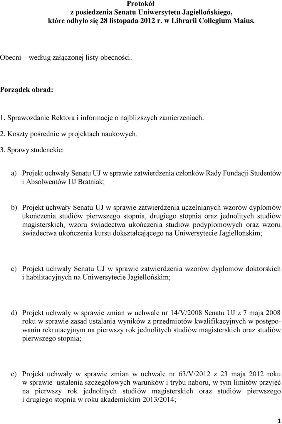 Sprawy studenckie: a) Projekt uchwały Senatu UJ w sprawie zatwierdzenia członków Rady Fundacji Studentów i Absolwentów UJ Bratniak; b) Projekt uchwały Senatu UJ w sprawie zatwierdzenia uczelnianych