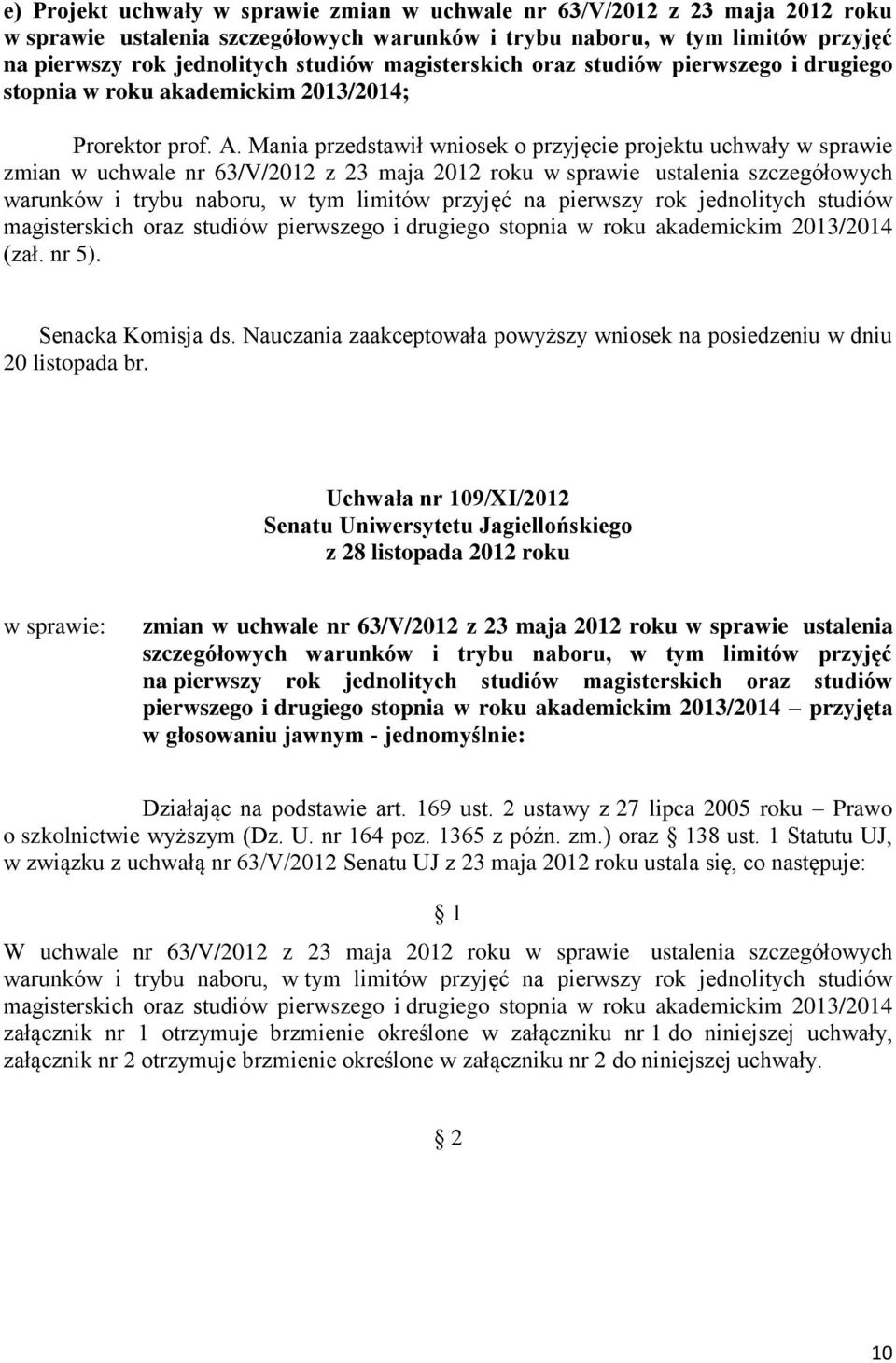 Mania przedstawił wniosek o przyjęcie projektu uchwały w sprawie zmian w uchwale nr 63/V/2012 z 23 maja 2012 roku w sprawie ustalenia szczegółowych warunków i trybu naboru, w tym ów na pierwszy rok